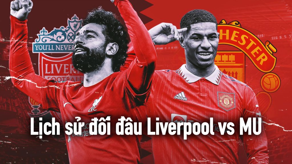 Lịch sử đối đầu Liverpool vs MU